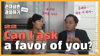 [꼰대삼촌 '말잇못English' 과외하기 22]  부탁 하나 들어줄래? Can I ask a favor of you?