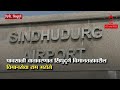 sindhudurg chipi airport खराब हवामानामुळे चिपी विमानतळावर लँडिंग करण्यास अडचणी