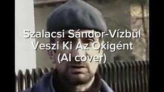 Szalacsi Sándor-Sándor-Vízbű Veszi Ki A Zoxigént (AI cover)