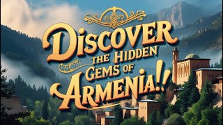 Discover the Hidden Gems of Armenia!