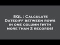 SQL : Calculate Datediff between rows in one column (with more than 2 records)