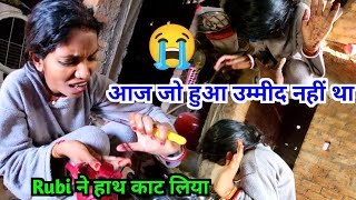 आज जो हुआ ऐसा उम्मीद नहीं था 😭Rubi ने हाथ काट लिया | middle class family vlog