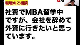 【MBAキャリア】「社費でMBA留学中ですが、会社を辞めて外資系企業に行きたいと思っています。転職アドバイスいただけますでしょうか？」