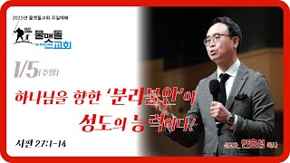 [ 하나님을 향한 '분리불안'이 성도의 능력이다! ] 2025년 1월 5일