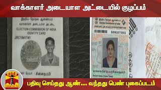 வாக்காளர் அடையாள அட்டையில் குழப்பம் - பதிவு செய்தது ஆண்... வந்தது பெண் புகைப்படம்