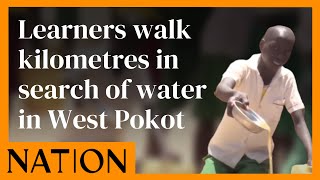 Learners walk kilometres in search of water in West Pokot