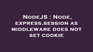 NodeJS : Node, express.session as middleware does not set cookie