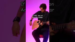 If ‘APT.’ was on Acoustic Guitar