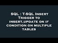 SQL : T-SQL Insert Trigger to insert,update on if condition on multiple tables