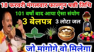 18 फरवरी मंगलवार फाल्गुन #षष्ठी तिथि || 3 बेलपत्र 3 लोटा जलका अचूक उपाय #viralvideo