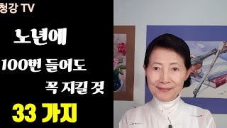 #청강TV#-노년에 100번 들어도 꼭 지킬 것 33가지-