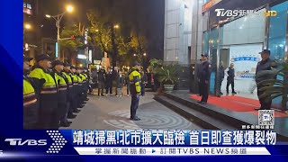 靖城掃黑!北市擴大臨檢 首日即查獲爆裂物｜TVBS新聞 @TVBSNEWS01