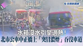 快新聞／水箱沒水引擎過熱！北市公車中正橋上「突冒濃煙」吞沒車道－民視新聞