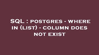 SQL : postgres - where in (list) - column does not exist