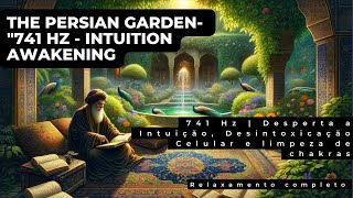 Awaken Your Intuition With The Powerful 741 Hz Frequency In The Persian Garden