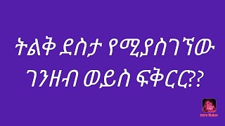 ትልቅ ደስታ የሚያስገኘው ገንዘብ ወይስ ፍቅር