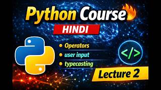 Python Tutorial for Beginners in Hindi 🔥 | Lecture 2 | Operators, User Input, Type casting