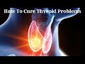 How To Cure Thyroid Problems Permanently