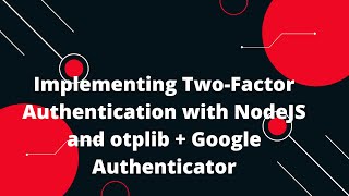 Implementing Two-Factor Authentication with NodeJS and otplib + Google Authenticator