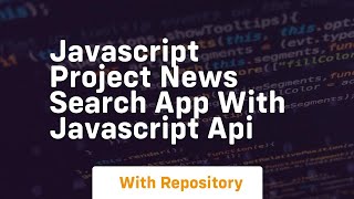 javascript project news search app with javascript api