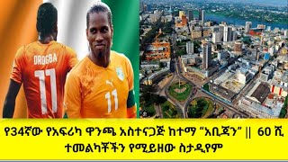 #የ34ኛው የአፍሪካ ዋንጫ አስተናጋጅ ከተማ “አቢጃን” አስደናቂ መልኮች 60 ሺ ተመልካቾችን የሚይዘው ስታዲየም ...