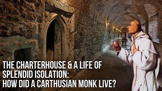 The Charterhouse and A Life of Splendid Isolation: How Did a Carthusian Monk Live?