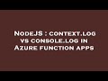 NodeJS : context.log vs console.log in Azure function apps