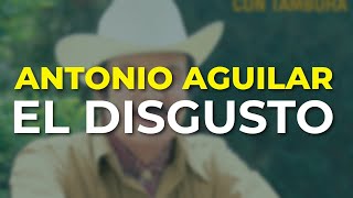 Antonio Aguilar - El Disgusto (Audio Oficial)