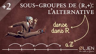 [EM#39] Sous-groupes additifs de R: l'alternative (Démonstration)