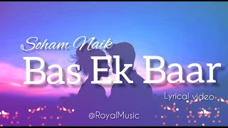 Bas Ek baar tumko |lyrics video |Soham Naik|by Royal music| Hindi song|
