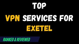 Best VPNs for Exetel - Top Budget Picks for 2024