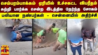 செம்பரம்பாக்கம் ஏரியில் உச்சகட்ட விபரீதம்... சுற்றி பார்க்க சென்ற இடத்தில பலியான நண்பர்கள்