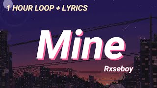 Rxseboy - mine (lyrics) | 1 HOUR LOOP + LYRICS