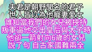 夫君是朝野聞名的君子，世人皆以為他寵妻愛女，誰知，當我們的女兒被挾持，叛軍逼他交出皇后與太子時，他卻一箭射向6歲的女兒，說了句，自古家國難兩全