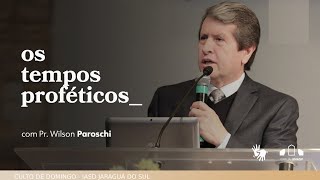 OS TEMPOS PROFÉTICOS - Pr. Wilson Paroschi