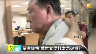 【2014.06.05】業者爽快 葉世文要錢太急被抓包 -udn tv