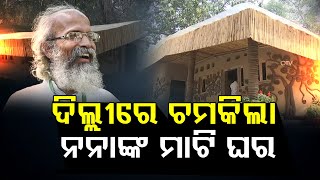 ଦିଲ୍ଲୀରେ ଚମକିଲା ନନାଙ୍କ ମାଟି ଘର   | Odisha Reporter