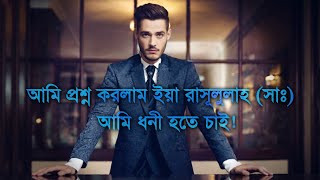 আমি বললাম আমি ধনী হতে চাই। রাসুলুল্লাহ বলেন,অল্পতুষ্টি অবলম্বন কর ! By Tenet Creator