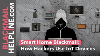 Smart Home Blackmail: How Hackers Use IoT Devices