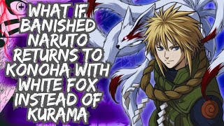 What if Banished Naruto Returns To Konoha With White Fox Instead Of Kurama