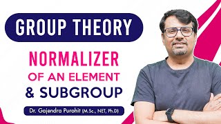 Group Theory | Normalizer of Element -  Normalizer of Subgroup | Concepts and Example