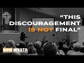 "This Discouragement IS NOT Final" | Now What 3 | Sermon Only
