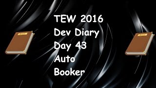 TEW 2016 | Dev Diary | Day 43 | Auto Booker