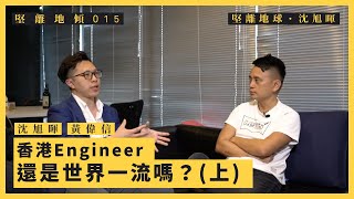 【堅離地傾．沈旭暉 015】香港Engineer還是世界一流嗎：黃偉信 (上)