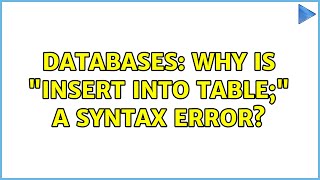 Databases: Why is "INSERT INTO table;" a syntax error? (2 Solutions!!)