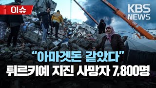 튀르키예·시리아 강진 사망 7천800명 넘어…이재민 2천300만명/여진 450여 차례·3개월 비상사태 선포/한국 긴급구호대 현지로 출발/[이슈] 2023년 2월 8일(수)/KBS