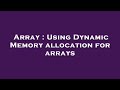 Array : Using Dynamic Memory allocation for arrays