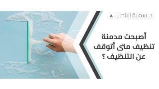 د.سمية الناصر | أصبحت مدمنة تنظيف متى أتوقف عن التنظيف؟