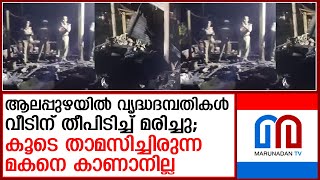 ആലപ്പുഴയില്‍ വീടിനു തീ പിടിച്ച് വൃദ്ധ ദമ്പതികള്‍ മരിച്ചു; മകനെ കാണാനില്ല  I   alappuzha mannar