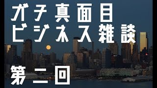 【雑談】ガチ真面目ビジネス雑談～第二回～